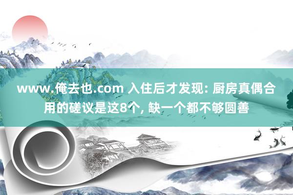 www.俺去也.com 入住后才发现: 厨房真偶合用的磋议是这8个， 缺一个都不够圆善
